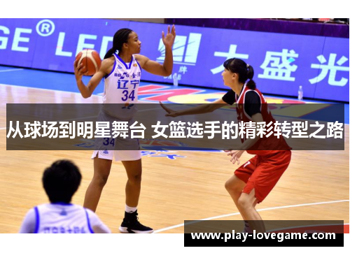 从球场到明星舞台 女篮选手的精彩转型之路