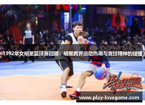 1992年女明星篮球赛回顾：明星跨界运动热潮与竞技精神的碰撞