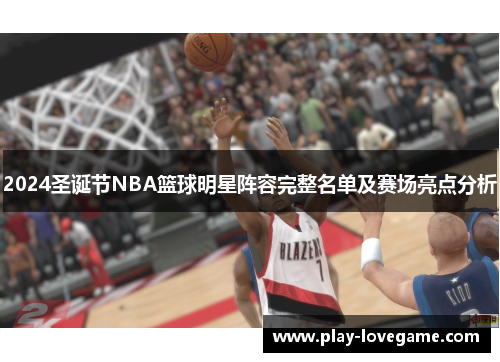 2024圣诞节NBA篮球明星阵容完整名单及赛场亮点分析