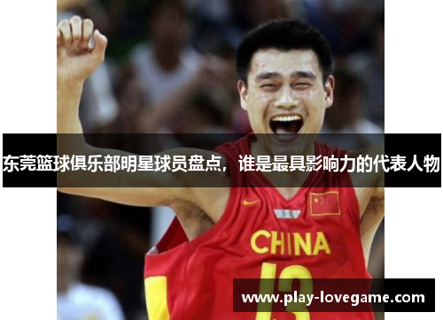 东莞篮球俱乐部明星球员盘点，谁是最具影响力的代表人物