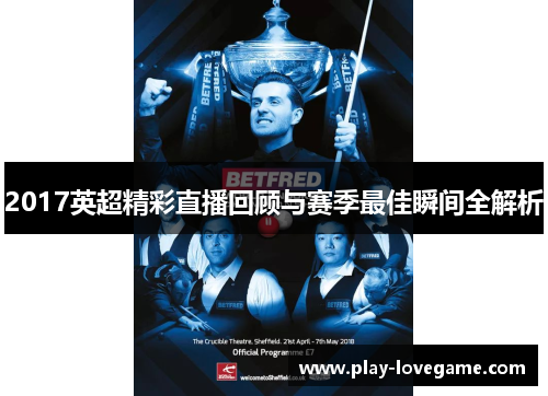 2017英超精彩直播回顾与赛季最佳瞬间全解析
