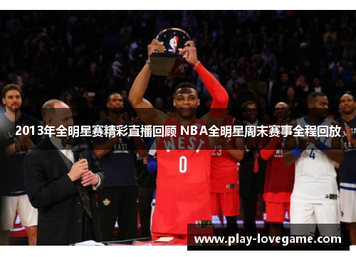 2013年全明星赛精彩直播回顾 NBA全明星周末赛事全程回放